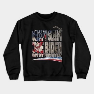 Creepy Sleepy Joe Biden Not My President Pro Trump Love My Country Fear My Government Crewneck Sweatshirt